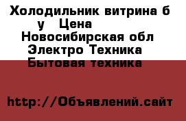 Холодильник витрина б/у › Цена ­ 3 000 - Новосибирская обл. Электро-Техника » Бытовая техника   